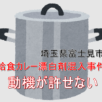 埼玉県富士見市で給食のカレーに漂白剤混入事件!教師の動機が許せない