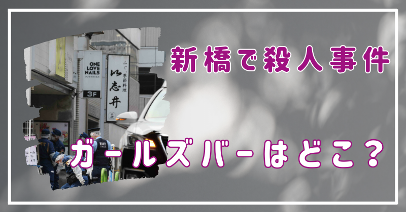 新橋の殺人事件があったガールズバーはどこの店？