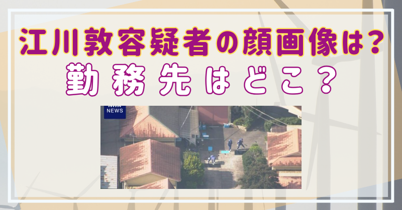 江川敦容疑者の顔画像は？勤務先はどこ？市原ホテル殺人事件