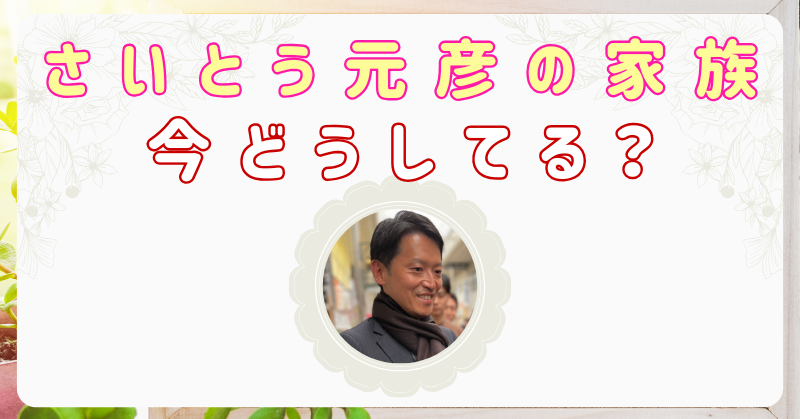 斎藤元彦の家族は今どうしてる？妻との離婚はデマで子供と県外へ？