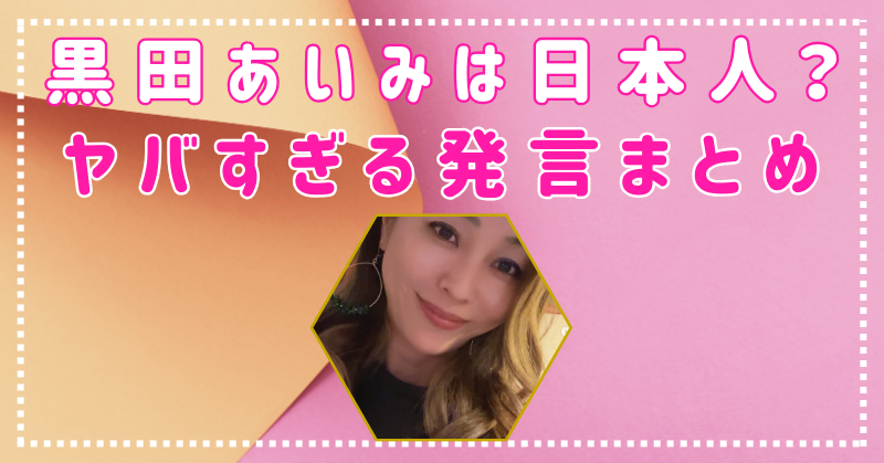 黒田あいみは日本人じゃない？ヤバすぎる発言まとめ