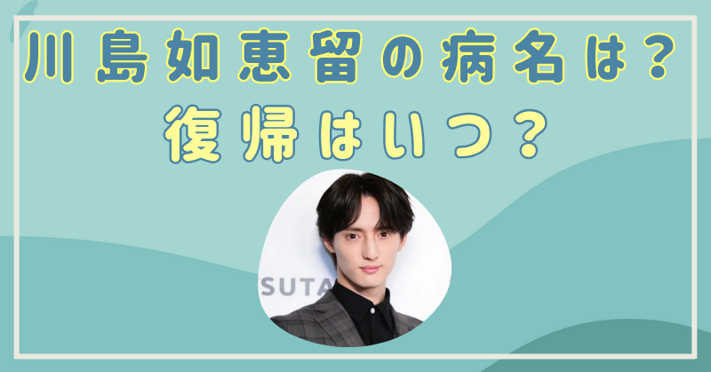 川島如恵留　復帰　いつ　病名　活動休止理由