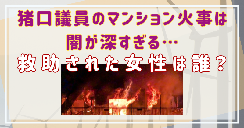 猪口邦子のマンション火事は闇が深すぎる…救助された女性は誰？