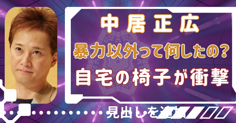 中居正広のトラブルは暴力以外で何があった？自宅の椅子に衝撃