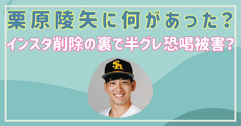 栗原陵矢に何があった？インスタ削除の裏で半グレ恐喝被害？