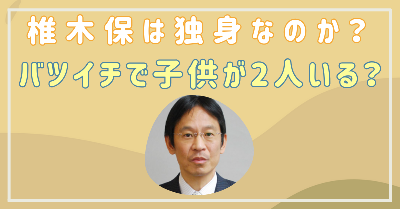 椎木保は独身なのか？バツイチで子供が2人いる？