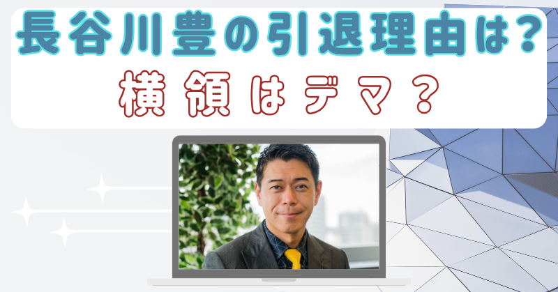 長谷川豊の退社理由は？金銭トラブルや横領はデマ？