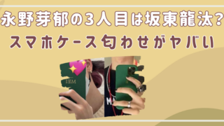 坂東龍汰　永野芽郁　匂わせ　