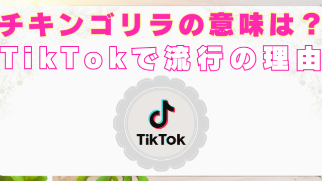チキンゴリラ　意味　TikTok