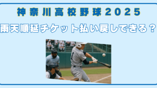 神奈川高校野球　雨天順延　チケット　払い戻し