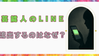 芸能人　LINE　流出　なぜ