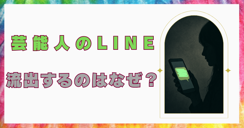 芸能人　LINE　流出　なぜ