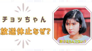 チョッちゃん　放送休止　理由　なぜ