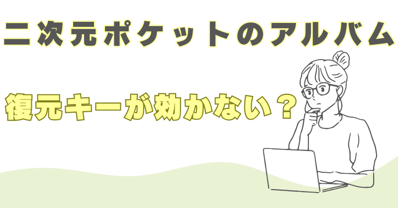 二次元ポケット　アルバム　消える原因　復元できない