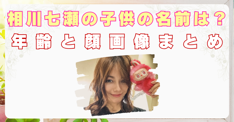 相川七瀬　子供　名前　顔画像　年齢