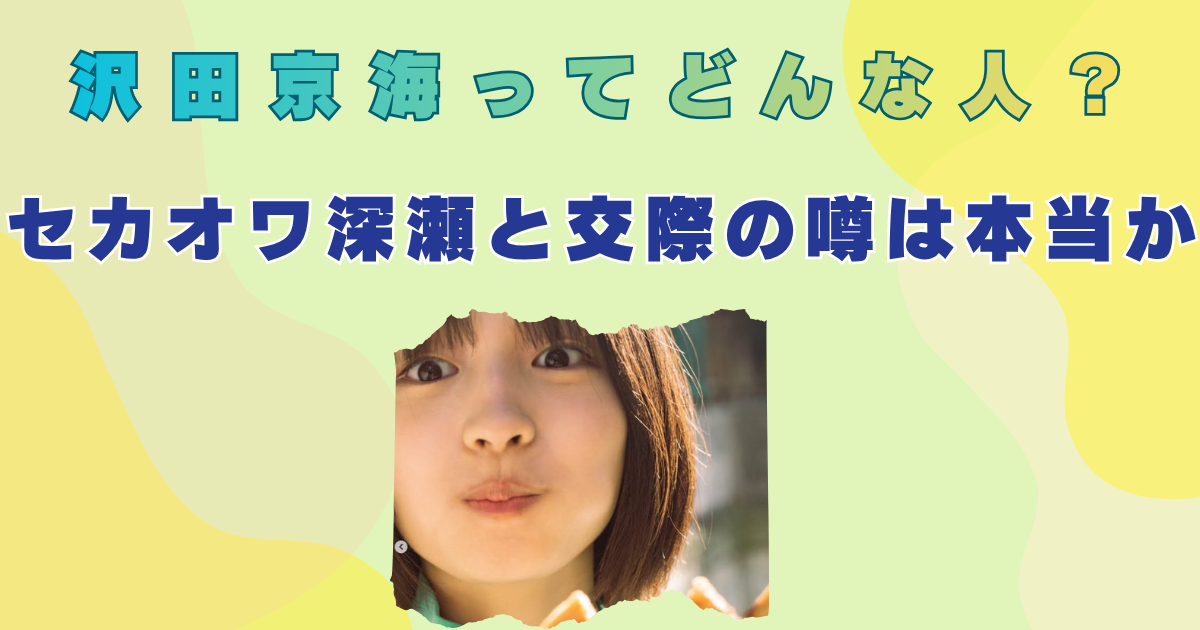 沢田京海 wikiプロフィール 年齢 身長 セカオワ深瀬 彼氏 結婚