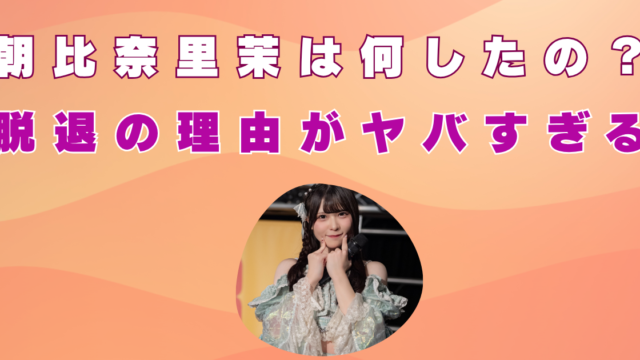 朝比奈里茉　何した　契約違反　内容　脱退理由　年齢