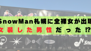 SnowMan　札幌　全裸女　動画　男性　本当　誰