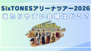 SixTONES アリーナツアー　2026　当たりやすい会場　どこ　倍率