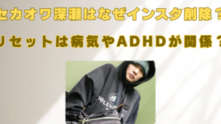 セカオワ深瀬　インスタ削除　なぜ　病気　リセット