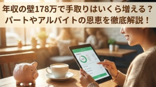 年収の壁178万で手取りはいくら増える？パートやアルバイトの恩恵を徹底解説！
