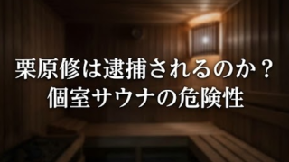 赤坂サウナ経営者・栗原修氏は逮捕される？個室に潜む死の落とし穴