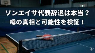 ソンエイサが代表辞退するって本当？噂の真相とデマの可能性を検証　卓球　中国