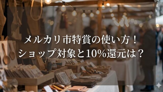 メルカリ市特賞の使い方は？ショップ対象か10%還元の謎を解説！