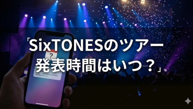 SixTONESのツアー 発表時間はいつ？